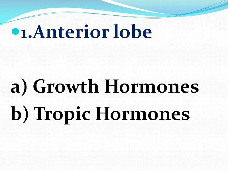 1.Anterior lobe  a) Growth Hormones b) Tropic Hormones